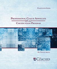 The Professional Coach Advocate (PCA) Certification Program – Instructor Guide The Professional Coach Advocate (PCA) Certification Program – Instructor Guide